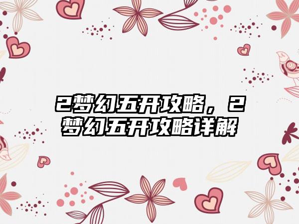 2梦幻五开攻略，2梦幻五开攻略详解
