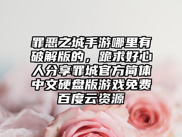 罪恶之城手游哪里有破解版的，跪求好心人分享罪城官方简体中文硬盘版游戏免费百度云资源