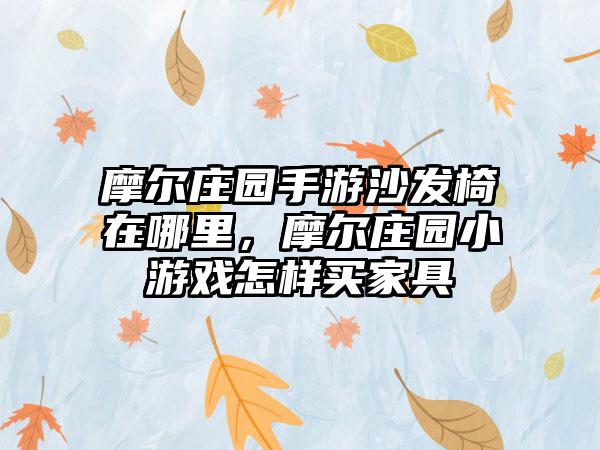 摩尔庄园手游沙发椅在哪里，摩尔庄园小游戏怎样买家具