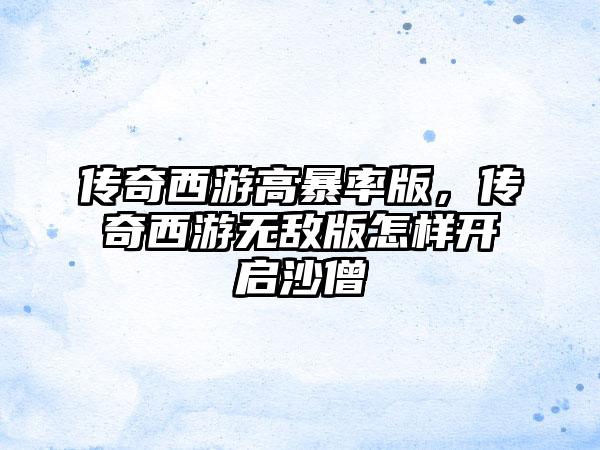 传奇西游高暴率版，传奇西游无敌版怎样开启沙僧