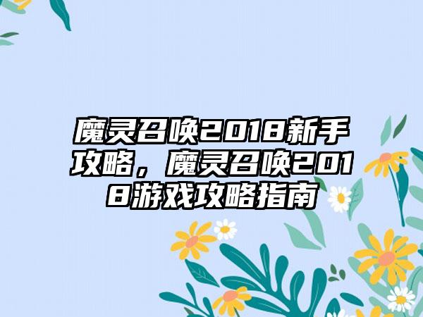 魔灵召唤2018新手攻略，魔灵召唤2018游戏攻略指南