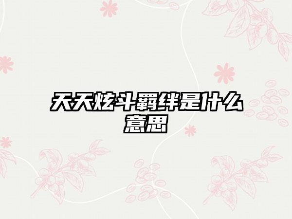 天天炫斗羁绊是什么意思