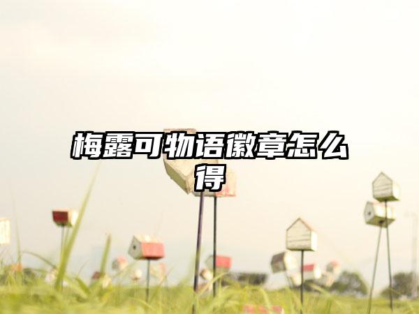 梅露可物语徽章怎么得