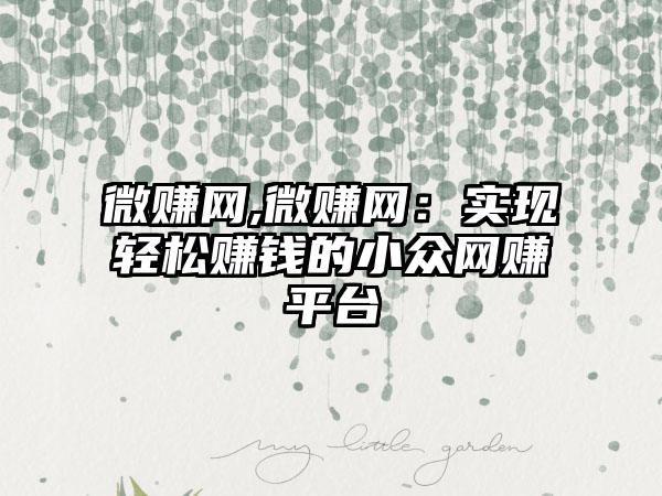 微赚网,微赚网：实现轻松赚钱的小众网赚平台