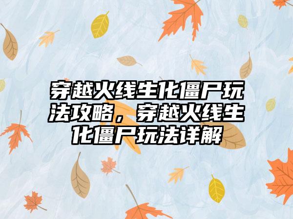 穿越火线生化僵尸玩法攻略，穿越火线生化僵尸玩法详解