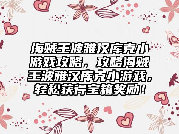 海贼王波雅汉库克小游戏攻略，攻略海贼王波雅汉库克小游戏，轻松获得宝箱奖励！