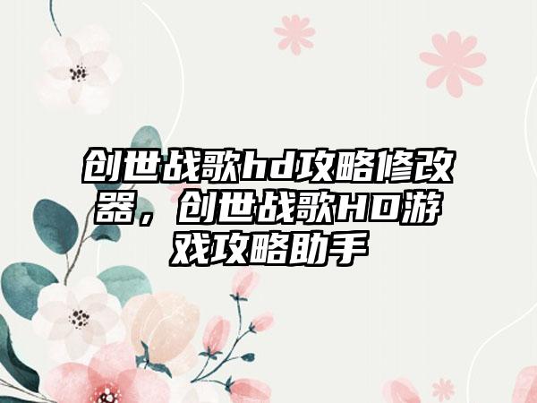 创世战歌hd攻略修改器，创世战歌HD游戏攻略助手