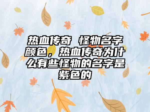 热血传奇 怪物名字颜色，热血传奇为什么有些怪物的名字是紫色的