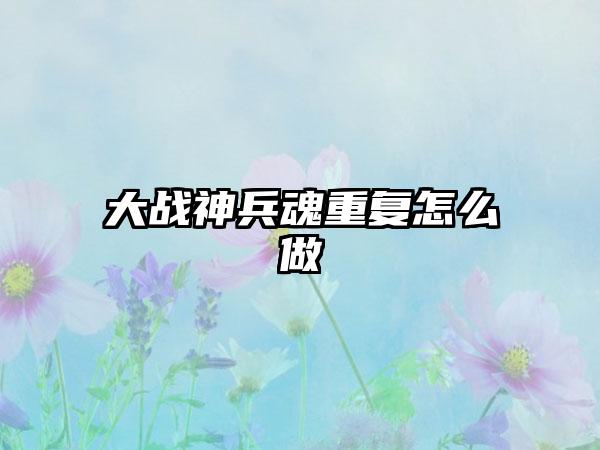 大战神兵魂重复怎么做
