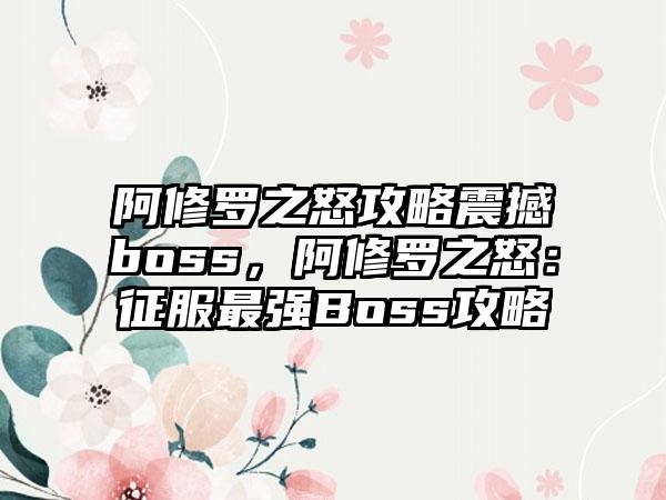 阿修罗之怒攻略震撼boss，阿修罗之怒：征服最强Boss攻略