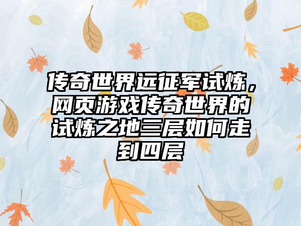 传奇世界远征军试炼，网页游戏传奇世界的试炼之地三层如何走到四层