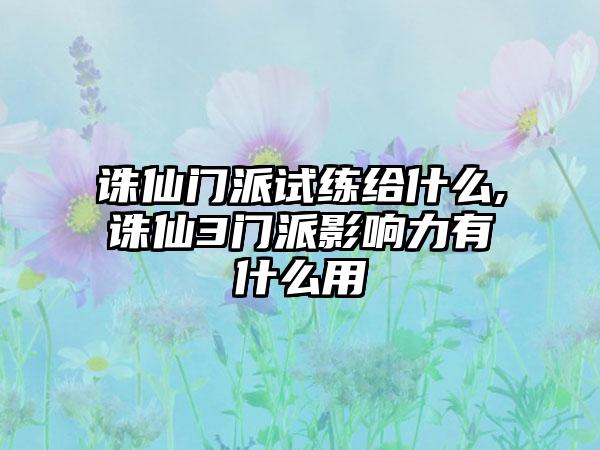 诛仙门派试练给什么,诛仙3门派影响力有什么用