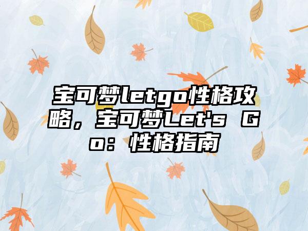 宝可梦letgo性格攻略，宝可梦Let's Go：性格指南