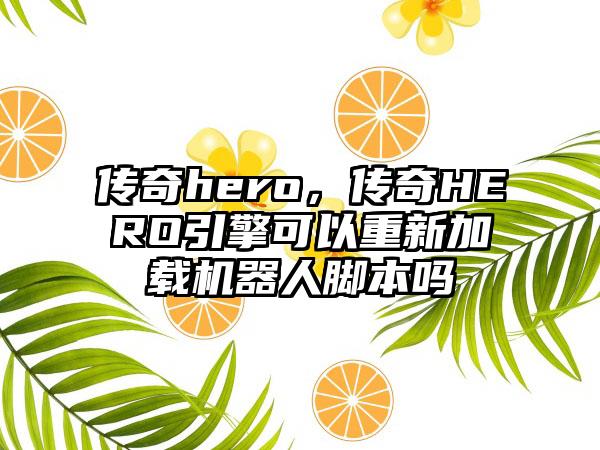 传奇hero，传奇HERO引擎可以重新加载机器人脚本吗