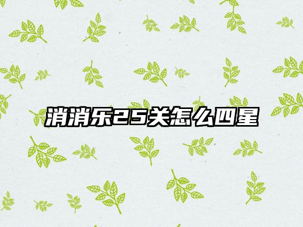 消消乐25关怎么四星
