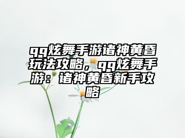 qq炫舞手游诸神黄昏玩法攻略，qq炫舞手游：诸神黄昏新手攻略