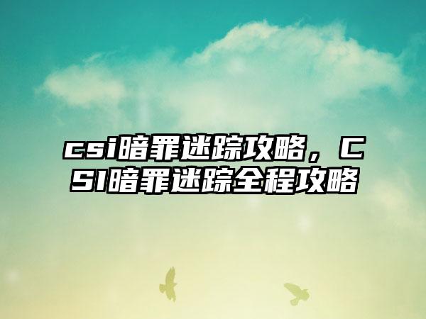 csi暗罪迷踪攻略，CSI暗罪迷踪全程攻略