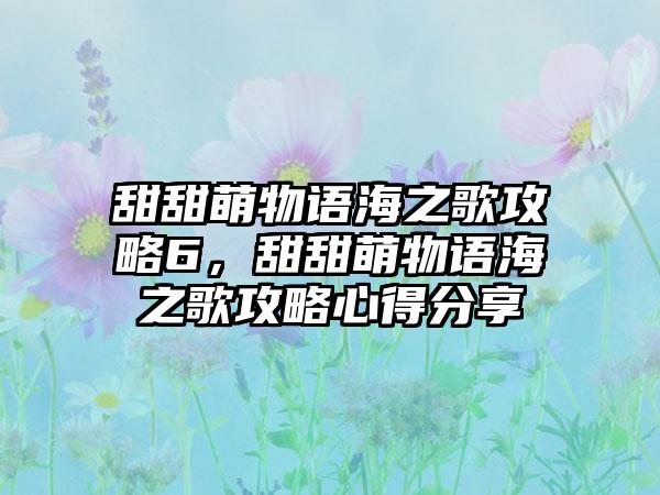 甜甜萌物语海之歌攻略6，甜甜萌物语海之歌攻略心得分享
