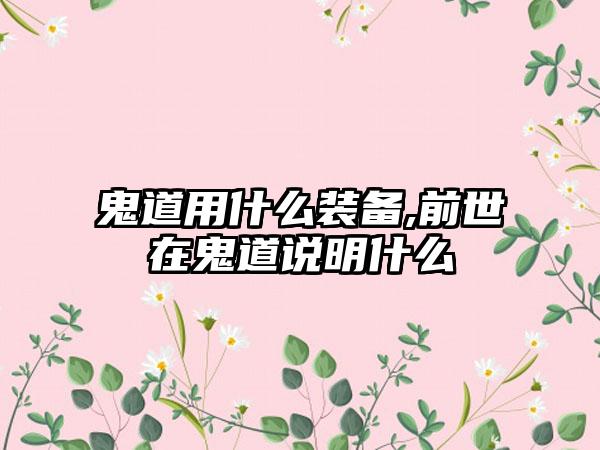鬼道用什么装备,前世在鬼道说明什么