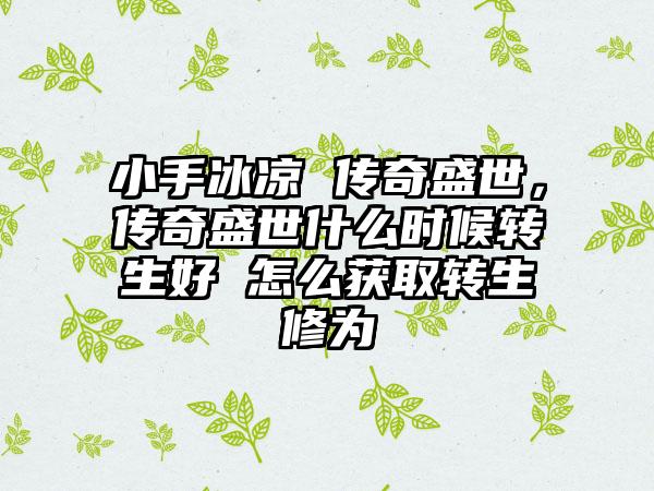 小手冰凉 传奇盛世，传奇盛世什么时候转生好 怎么获取转生修为