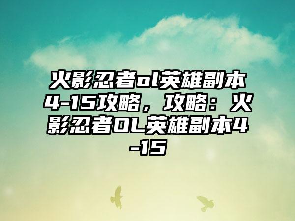 火影忍者ol英雄副本4-15攻略，攻略：火影忍者OL英雄副本4-15