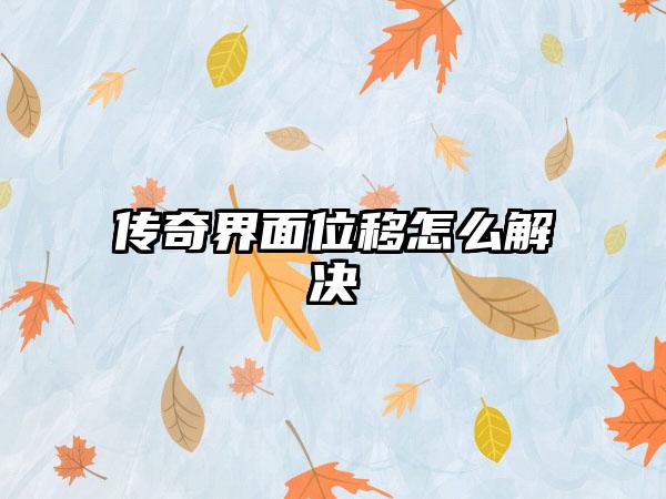 传奇界面位移怎么解决