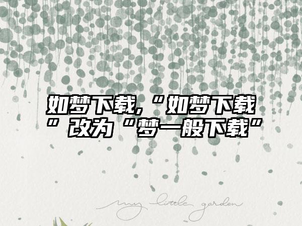 如梦下载,“如梦下载”改为“梦一般下载”