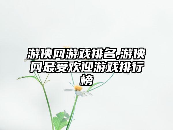 游侠网游戏排名,游侠网最受欢迎游戏排行榜