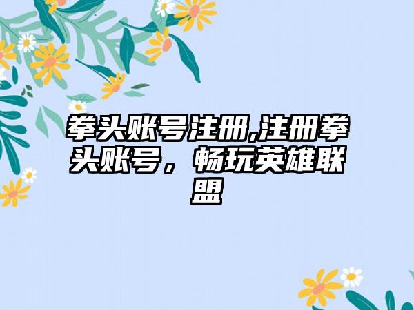 拳头账号注册,注册拳头账号，畅玩英雄联盟