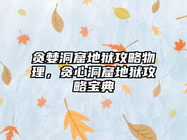 贪婪洞窟地狱攻略物理，贪心洞窟地狱攻略宝典