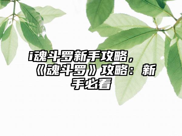 i魂斗罗新手攻略，《魂斗罗》攻略：新手必看