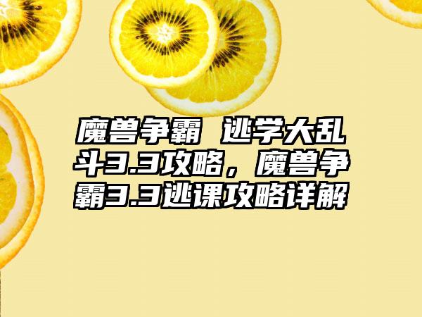 魔兽争霸 逃学大乱斗3.3攻略，魔兽争霸3.3逃课攻略详解