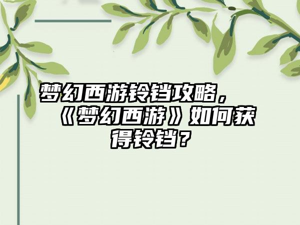 梦幻西游铃铛攻略，《梦幻西游》如何获得铃铛？