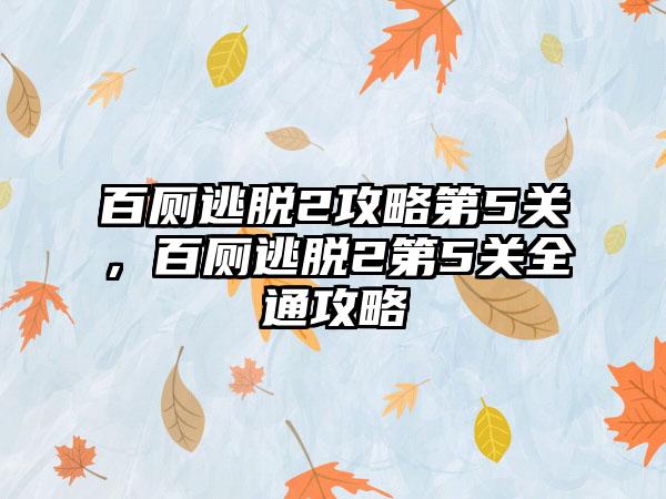百厕逃脱2攻略第5关，百厕逃脱2第5关全通攻略