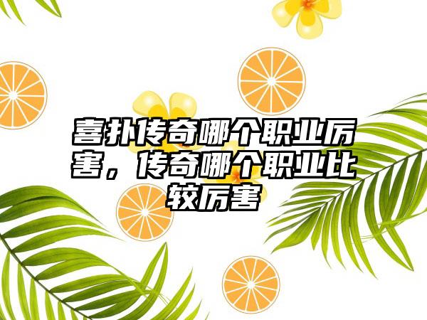 喜扑传奇哪个职业厉害，传奇哪个职业比较厉害