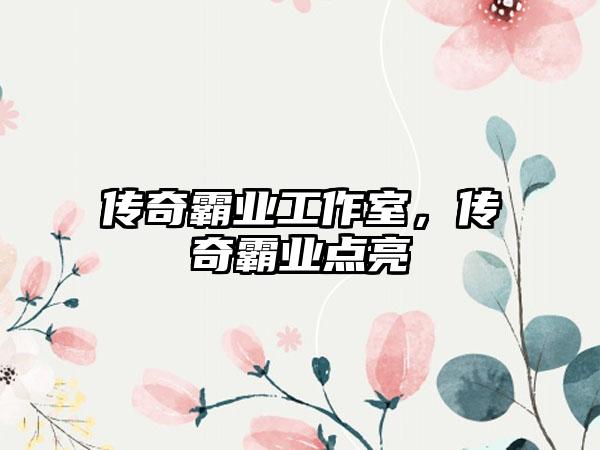 传奇霸业工作室，传奇霸业点亮