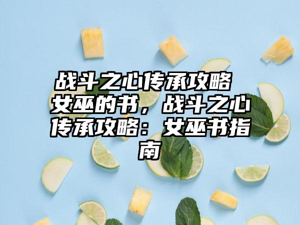 战斗之心传承攻略 女巫的书，战斗之心传承攻略：女巫书指南