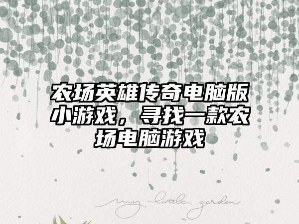 农场英雄传奇电脑版小游戏，寻找一款农场电脑游戏