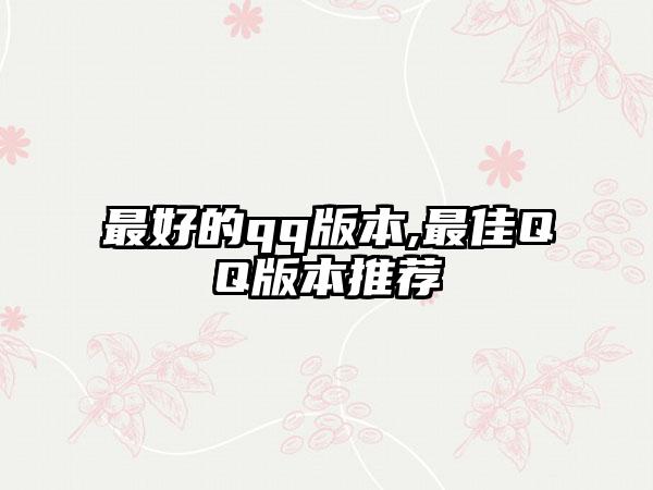 最好的qq版本,最佳QQ版本推荐