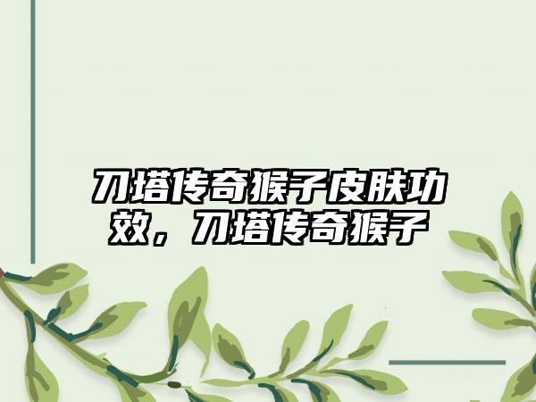 刀塔传奇猴子皮肤功效，刀塔传奇猴子