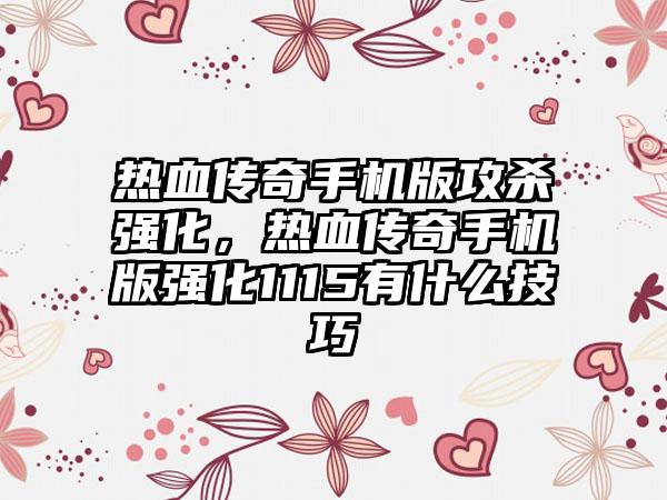 热血传奇手机版攻杀强化，热血传奇手机版强化1115有什么技巧
