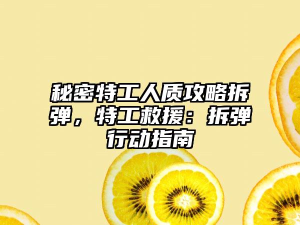 秘密特工人质攻略拆弹，特工救援：拆弹行动指南