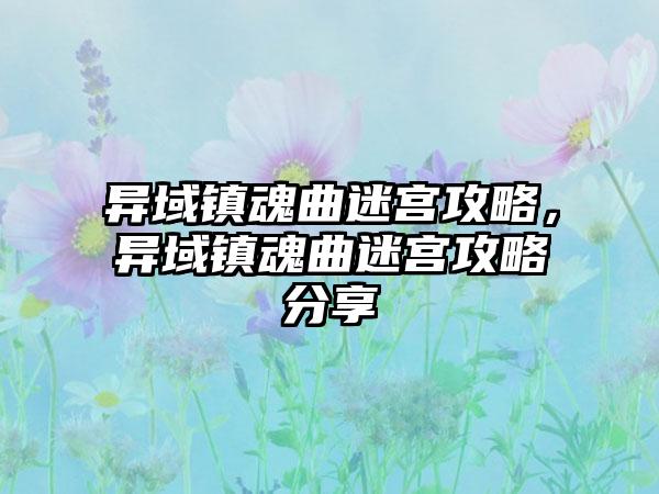异域镇魂曲迷宫攻略，异域镇魂曲迷宫攻略分享