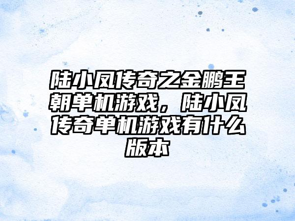 陆小凤传奇之金鹏王朝单机游戏，陆小凤传奇单机游戏有什么版本