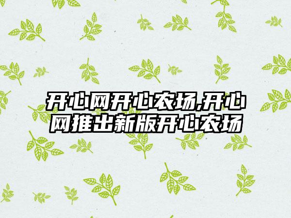 开心网开心农场,开心网推出新版开心农场