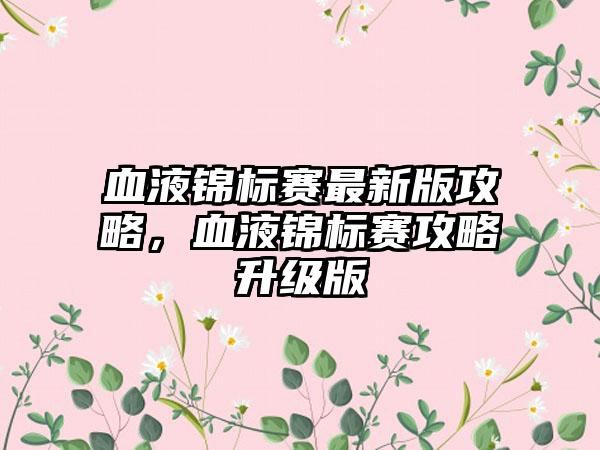 血液锦标赛最新版攻略，血液锦标赛攻略升级版