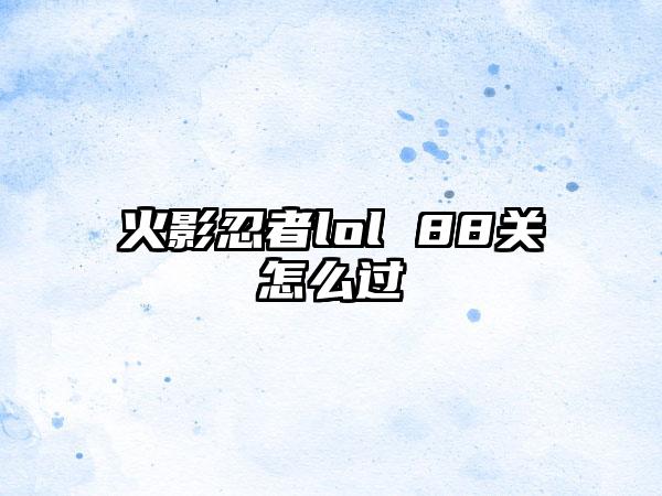 火影忍者lol 88关怎么过