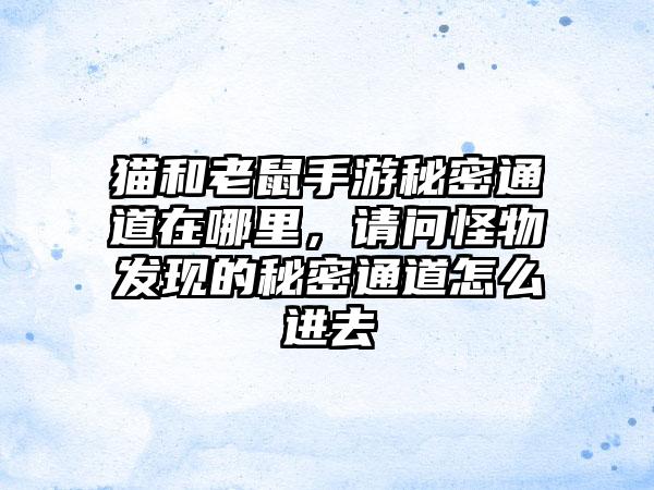 猫和老鼠手游秘密通道在哪里，请问怪物发现的秘密通道怎么进去
