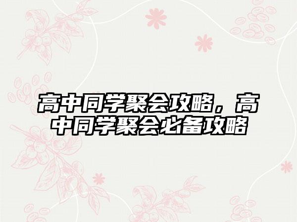 高中同学聚会攻略，高中同学聚会必备攻略