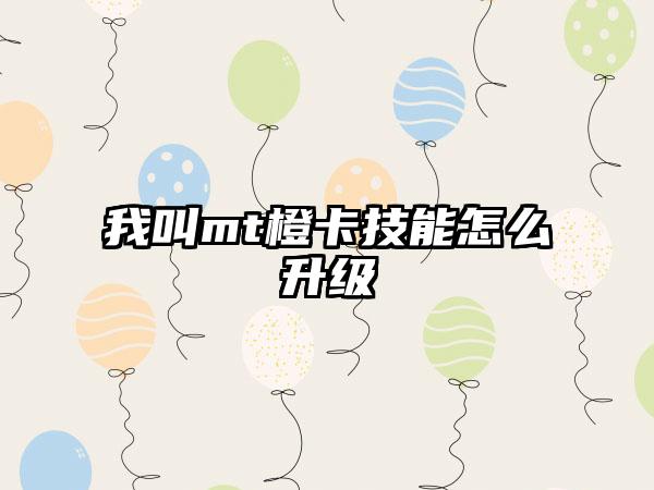 我叫mt橙卡技能怎么升级